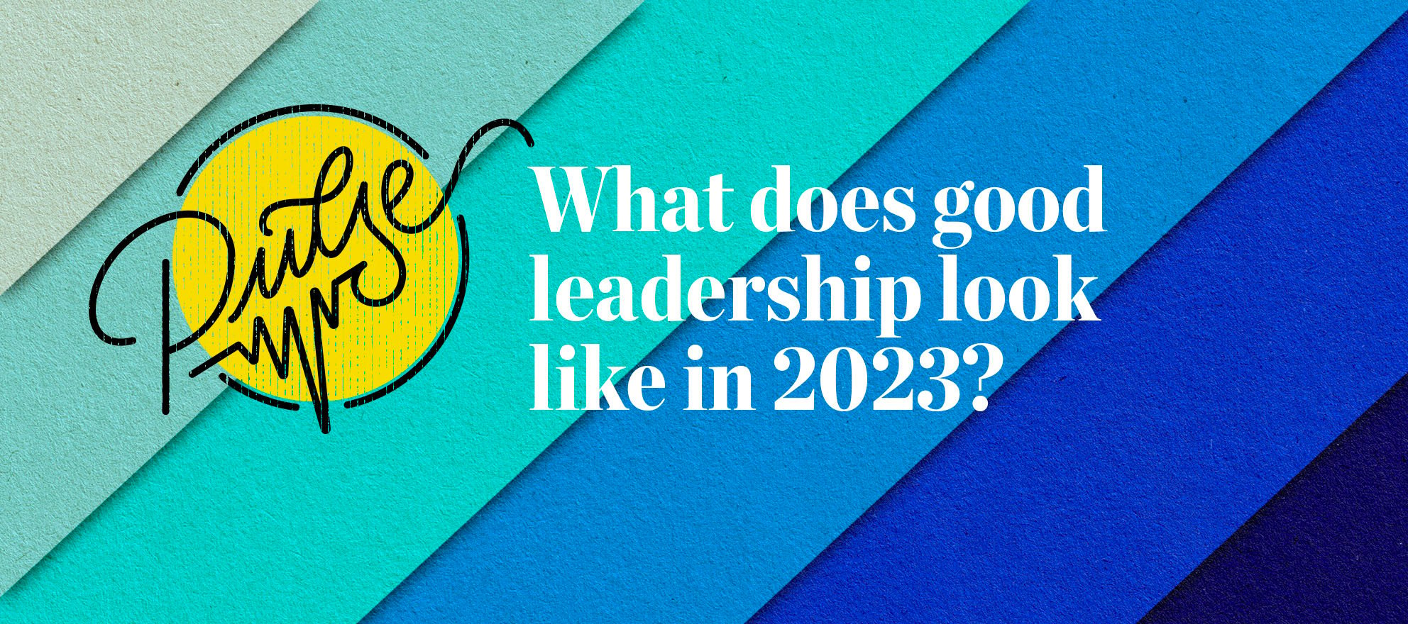 What does good leadership look like in 2023? Pulse