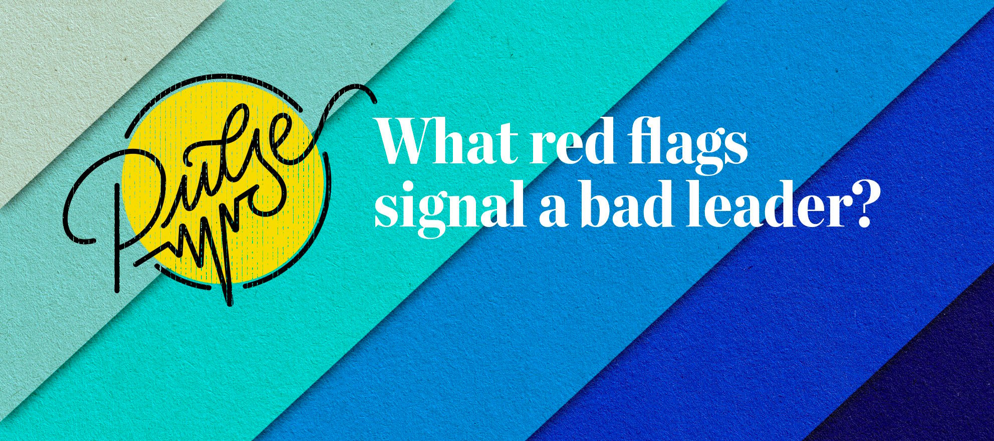 What red flags signal a bad leader? Pulse